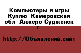 Компьютеры и игры Куплю. Кемеровская обл.,Анжеро-Судженск г.